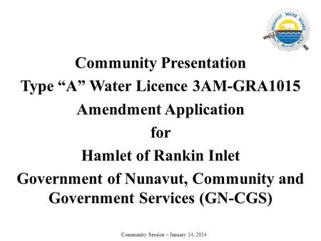 Community Presentation Type “A” Water Licence 3AM-GRA1015 Amendment Application for Hamlet of Rankin Inlet Government of Nunavut, Community and Government.