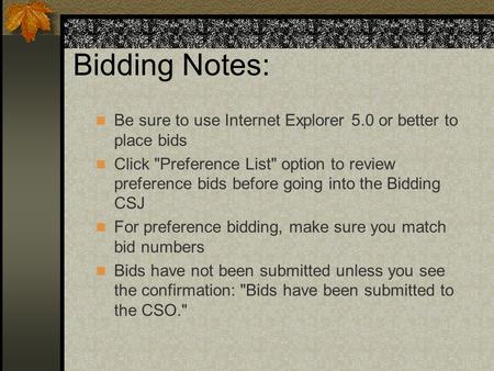 Bidding Notes: Be sure to use Internet Explorer 5.0 or better to place bids Click Preference List option to review preference bids before going into.