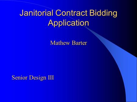 Janitorial Contract Bidding Application Mathew Barter Senior Design III.