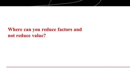 Where can you reduce factors and not reduce value?