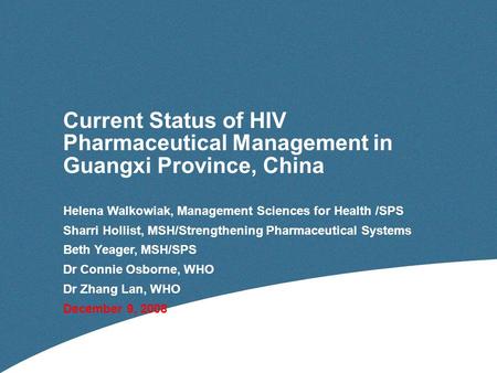 Current Status of HIV Pharmaceutical Management in Guangxi Province, China Helena Walkowiak, Management Sciences for Health /SPS Sharri Hollist, MSH/Strengthening.