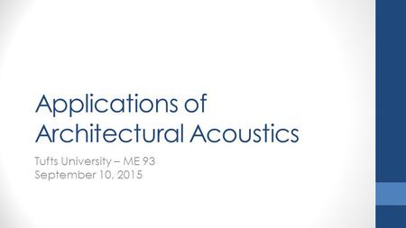 Applications of Architectural Acoustics Tufts University – ME 93 September 10, 2015.