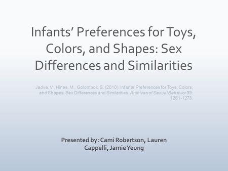 Infants’ Preferences for Toys, Colors, and Shapes: Sex Differences and Similarities Jadva, V., Hines, M., Golombok, S. (2010). Infants’ Preferences for.