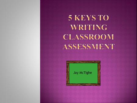 Jay McTighe. How can an assessment serve as a vehicle for learning as well as a tool for measurement?