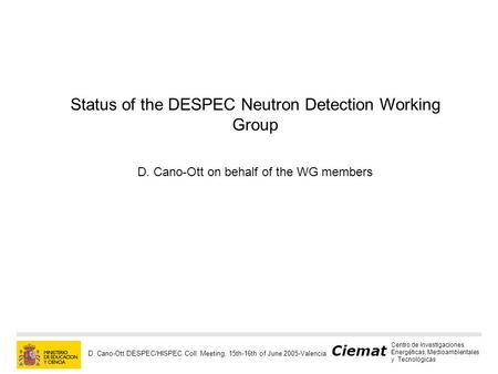 Ciemat Centro de Investigaciones Energéticas, Medioambientales y Tecnológicas D. Cano-Ott DESPEC/HISPEC Coll. Meeting, 15th-16th of June 2005-Valencia.