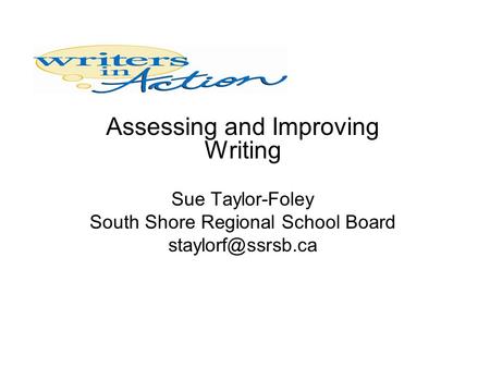 Assessing and Improving Writing Sue Taylor-Foley South Shore Regional School Board