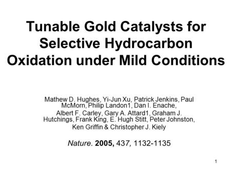 1 Tunable Gold Catalysts for Selective Hydrocarbon Oxidation under Mild Conditions Mathew D. Hughes, Yi-Jun Xu, Patrick Jenkins, Paul McMorn, Philip Landon1,