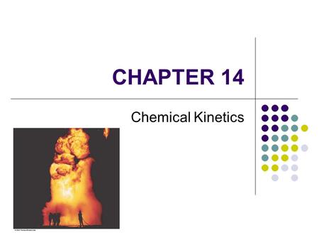 CHAPTER 14 Chemical Kinetics. 2 Chapter Goals 1. The Rate of a Reaction Factors That Affect Reaction Rates 2. Nature of the Reactants 3. Concentrations.