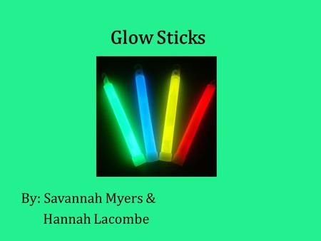 Glow Sticks By: Savannah Myers & Hannah Lacombe. Light Light is a form of energy, which can be emitted through a variety of processes. These processes.