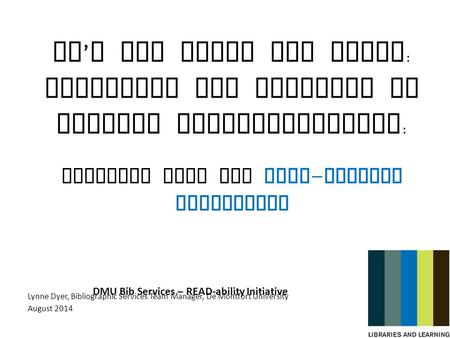 DMU Bib Services – READ-ability Initiative It ’ s all about the Users : Enhancing our metadata to improve discoverability : Evidence from the READ - ability.