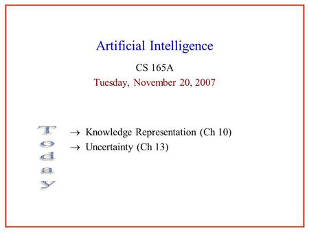 Artificial Intelligence CS 165A Tuesday, November 20, 2007  Knowledge Representation (Ch 10)  Uncertainty (Ch 13)