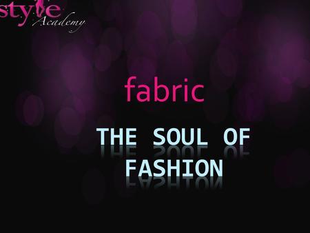 Fabric. fabrics Fabrics are the underlying building blocks for fashion.