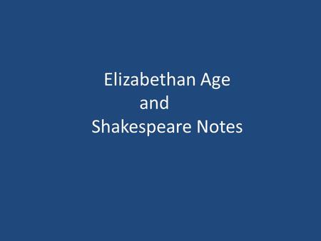 Elizabethan Age and Shakespeare Notes. Named after Elizabeth I, monarch of England (1558-1603) During their reign, a Renaissance (French for re-birth)