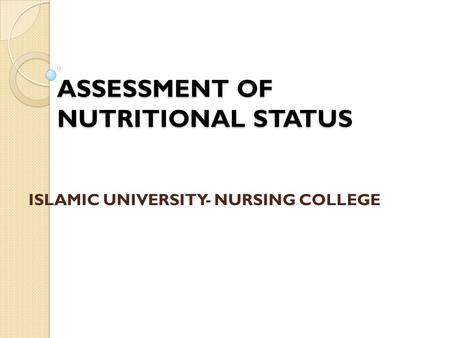 ASSESSMENT OF NUTRITIONAL STATUS ISLAMIC UNIVERSITY- NURSING COLLEGE.