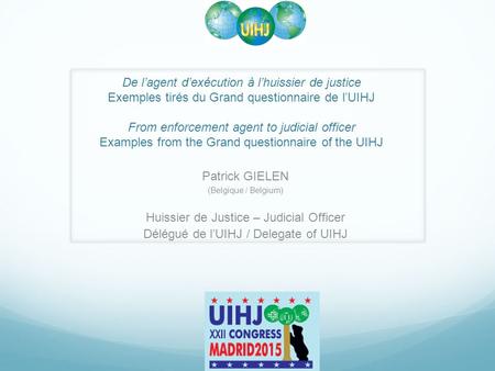 De l’agent d’exécution à l’huissier de justice Exemples tirés du Grand questionnaire de l’UIHJ From enforcement agent to judicial officer Examples from.