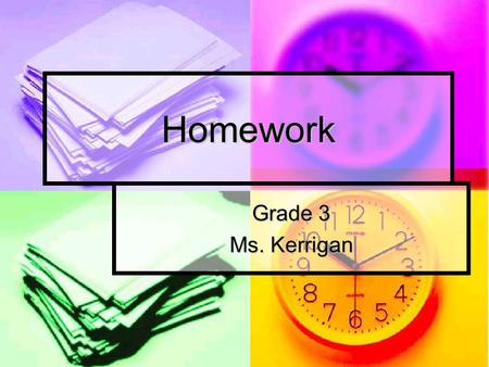 Homework Grade 3 Ms. Kerrigan. Criteria of Homework Assignments Practice Given to help students master specific skills and to reinforce material presented.