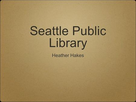 Seattle Public Library Heather Hakes. A Community Resource Perhaps no place in any community is so totally democratic as the town library. The only entrance.