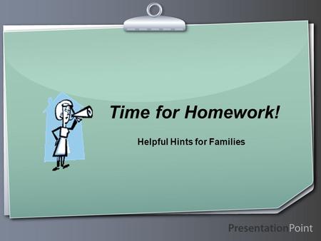 Time for Homework! Helpful Hints for Families ….after all, we already went to elementary school.