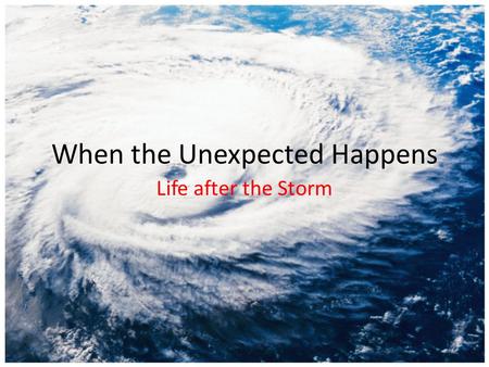 Life after the Storm When the Unexpected Happens.