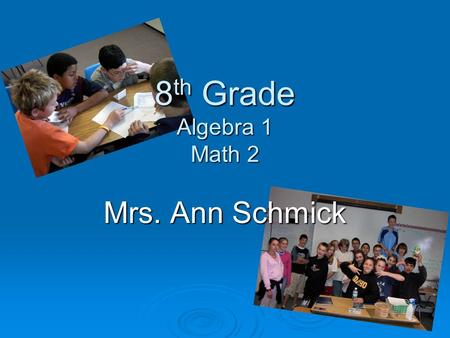 8 th Grade Algebra 1 Math 2 Mrs. Ann Schmick. About Me  My Family Husband Gary Husband Gary Jeremiah is 2010 Ferris grad! Jeremiah is 2010 Ferris grad!