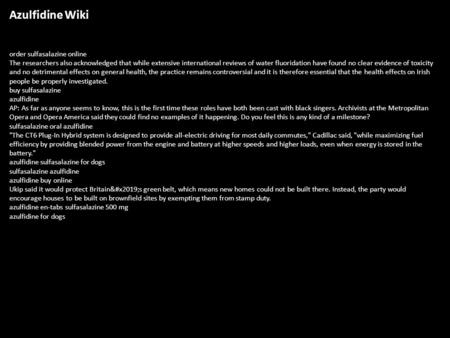 Azulfidine Wiki order sulfasalazine online The researchers also acknowledged that while extensive international reviews of water fluoridation have found.