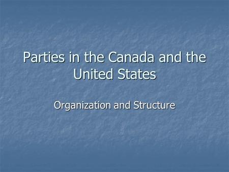 Parties in the Canada and the United States Organization and Structure.