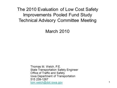 The 2010 Evaluation of Low Cost Safety Improvements Pooled Fund Study Technical Advisory Committee Meeting March 2010 Thomas M. Welch, P.E. State Transportation.