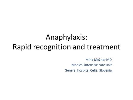 Anaphylaxis: Rapid recognition and treatment Miha Mežnar MD Medical intensive care unit General hospital Celje, Slovenia.