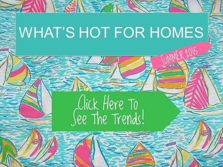 Splash/Title WHAT’S HOT FOR HOMES. Pick a room to view this seasons’ top trends for home décor!