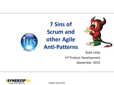 Www.synerzip.com Webinar Series 2015 7 Sins of Scrum and other Agile Anti-Patterns Todd Little VP Product Development September 2015 www.synerzip.com Webinar.