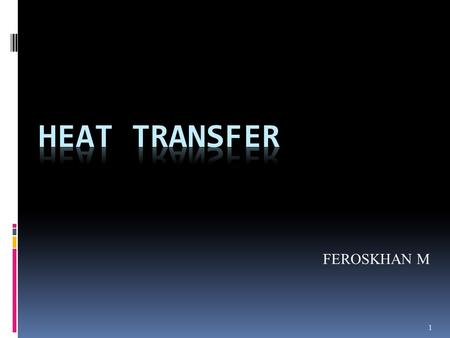 1 FEROSKHAN M. 2 Objectives: Understanding modes of Heat Transfer. Applications of heat transfer in everyday phenomena.