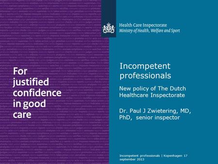 Incompetent professionals | Kopenhagen 17 september 2013 Incompetent professionals New policy of The Dutch Healthcare Inspectorate Dr. Paul J Zwietering,