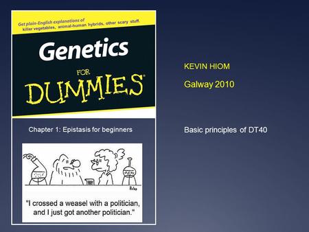 Killer vegetables, animal-human hybrids, other scary stuff. Chapter 1: Epistasis for beginners KEVIN HIOM Galway 2010 Basic principles of DT40.