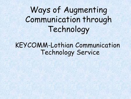 Ways of Augmenting Communication through Technology KEYCOMM-Lothian Communication Technology Service.