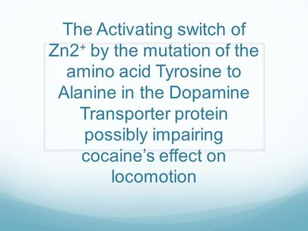 The Activating switch of Zn2 + by the mutation of the amino acid Tyrosine to Alanine in the Dopamine Transporter protein possibly impairing cocaine’s effect.