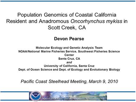 Population Genomics of Coastal California Resident and Anadromous Oncorhynchus mykiss in Scott Creek, CA Devon Pearse Molecular Ecology and Genetic Analysis.