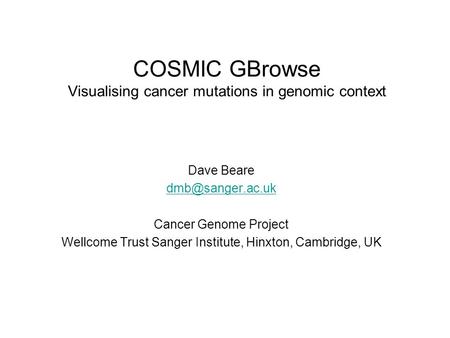 COSMIC GBrowse Visualising cancer mutations in genomic context Dave Beare Cancer Genome Project Wellcome Trust Sanger Institute, Hinxton,