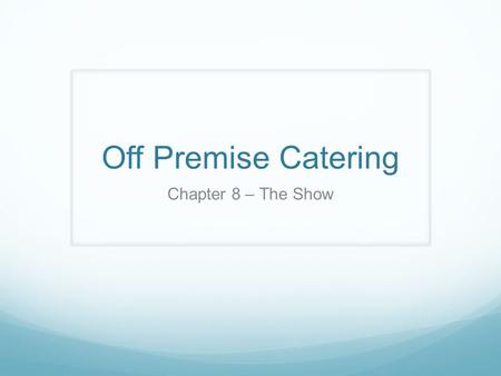 Off Premise Catering Chapter 8 – The Show. The Show Importance of Client Service Role of the Supervisor Table Setting Buffets and Food Stations Proper.