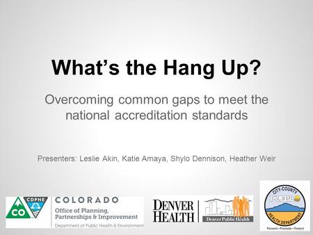 What’s the Hang Up? Overcoming common gaps to meet the national accreditation standards Presenters: Leslie Akin, Katie Amaya, Shylo Dennison, Heather Weir.