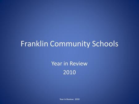 Franklin Community Schools Year in Review 2010 Year in Review: 2010.