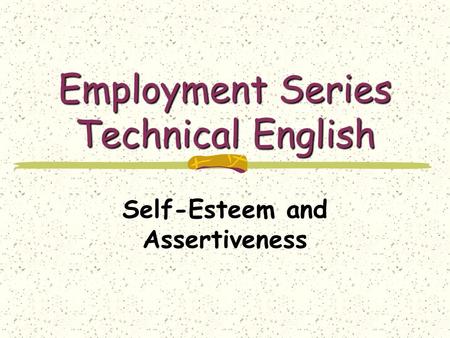 Employment Series Technical English Self-Esteem and Assertiveness.