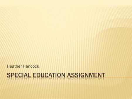 Heather Hancock.  Special Education Teacher for 20 years  Teacher at Salisbury Middle School for 10 years  Separate classroom composed of students.