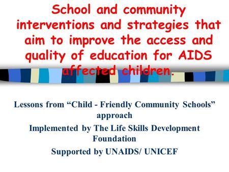 School and community interventions and strategies that aim to improve the access and quality of education for AIDS affected children. Lessons from “Child.