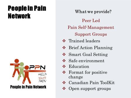 People in Pain Network Peer Led Pain Self-Management Support Groups  Trained leaders  Brief Action Planning  Smart Goal Setting  Safe environment 