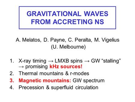 GRAVITATIONAL WAVES FROM ACCRETING NS A. Melatos, D. Payne, C. Peralta, M. Vigelius (U. Melbourne) 1.X-ray timing → LMXB spins → GW “stalling” → promising.