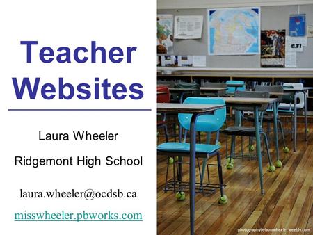 Teacher Websites Laura Wheeler Ridgemont High School misswheeler.pbworks.com photographybylaurawheeler.weebly.com.