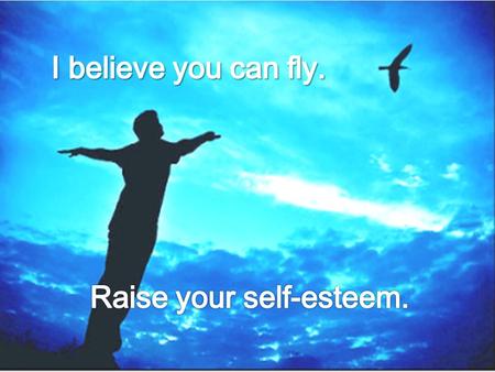 “I’m happy just the way I am!” “Ordinary but special!” “I am proud of who I am” She has high _____________. Self-esteem.