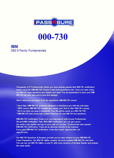 000-730 IBM DB2 9 Family Fundamentals Thousands of IT Professionals before you have already passed their 000-730 certification exams using the IBM 000-730.