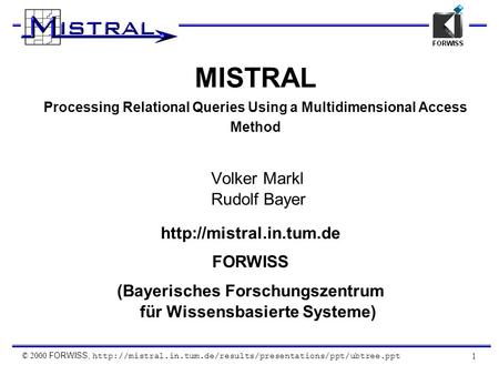 © 2000 FORWISS,  1 MISTRAL Processing Relational Queries Using a Multidimensional Access Method.