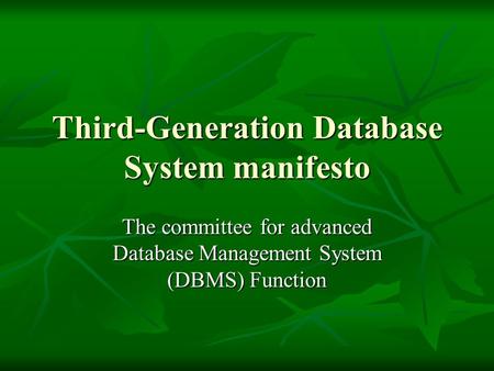 Third-Generation Database System manifesto The committee for advanced Database Management System (DBMS) Function.